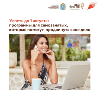 Успеть до 1 августа: программы для самозанятых, которые помогут сильно продвинуть свое дело.